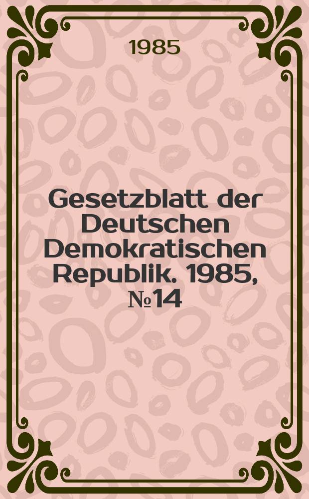 Gesetzblatt der Deutschen Demokratischen Republik. 1985, №14