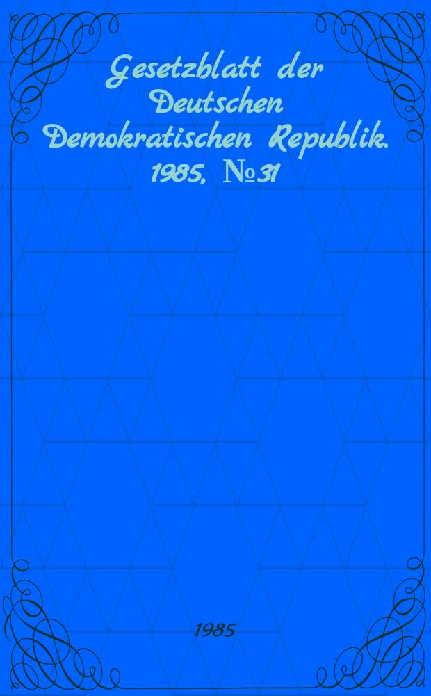 Gesetzblatt der Deutschen Demokratischen Republik. 1985, №31