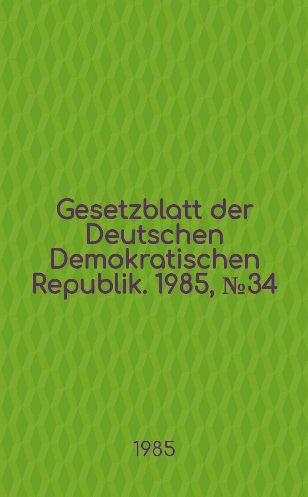 Gesetzblatt der Deutschen Demokratischen Republik. 1985, №34