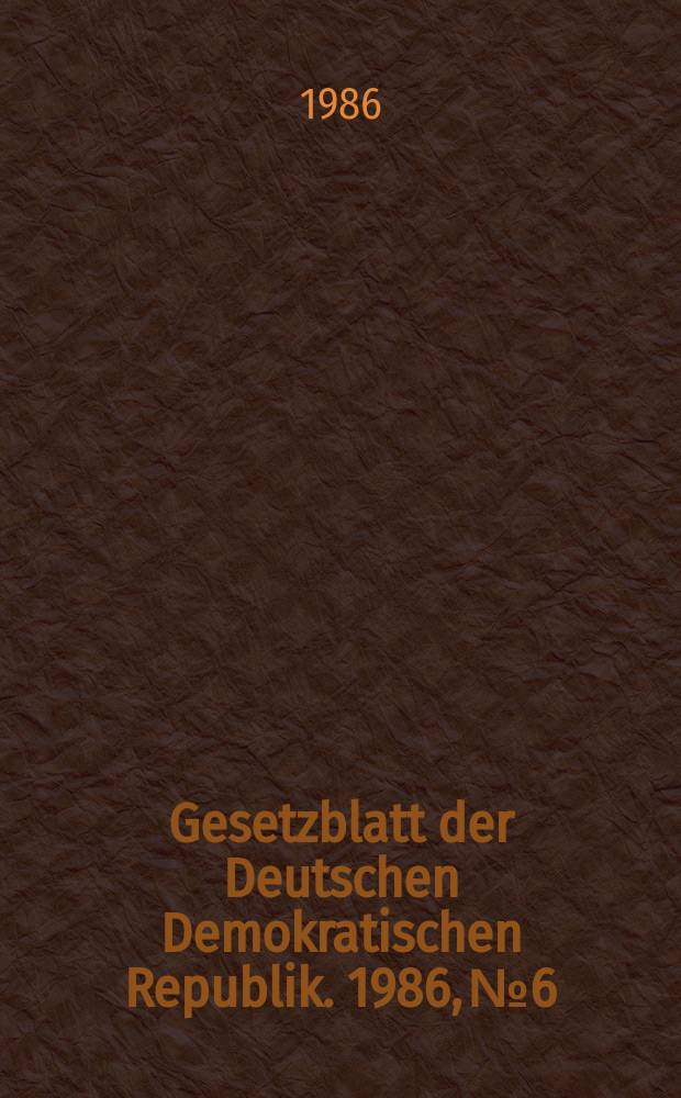 Gesetzblatt der Deutschen Demokratischen Republik. 1986, №6