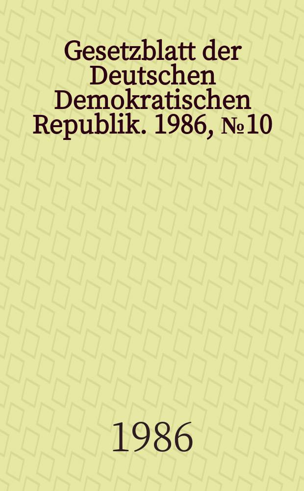 Gesetzblatt der Deutschen Demokratischen Republik. 1986, №10