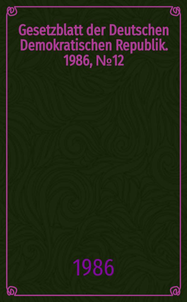 Gesetzblatt der Deutschen Demokratischen Republik. 1986, №12
