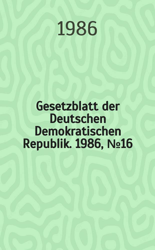 Gesetzblatt der Deutschen Demokratischen Republik. 1986, №16