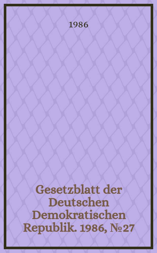 Gesetzblatt der Deutschen Demokratischen Republik. 1986, №27