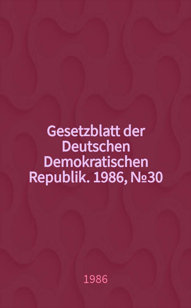 Gesetzblatt der Deutschen Demokratischen Republik. 1986, №30