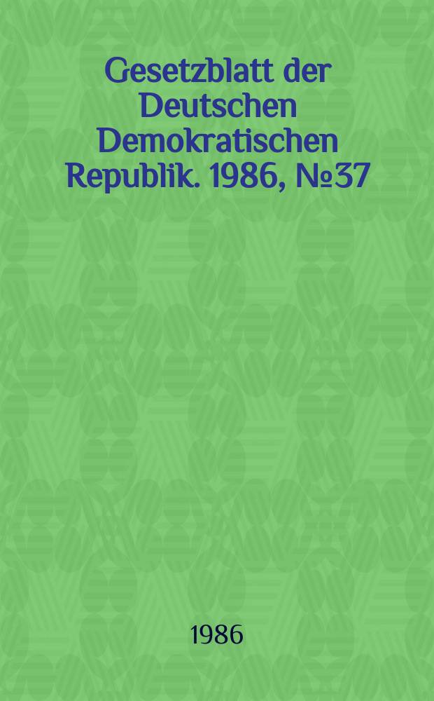 Gesetzblatt der Deutschen Demokratischen Republik. 1986, №37