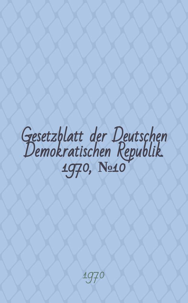 Gesetzblatt der Deutschen Demokratischen Republik. 1970, №10