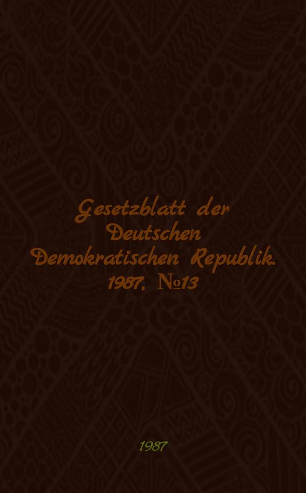 Gesetzblatt der Deutschen Demokratischen Republik. 1987, №13