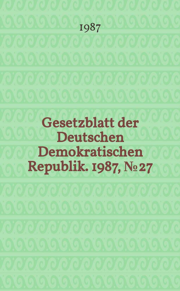 Gesetzblatt der Deutschen Demokratischen Republik. 1987, №27