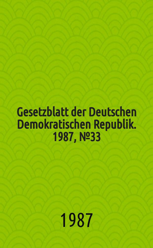 Gesetzblatt der Deutschen Demokratischen Republik. 1987, №33
