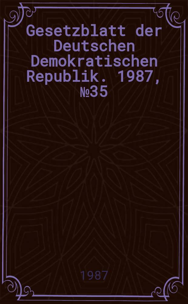 Gesetzblatt der Deutschen Demokratischen Republik. 1987, №35