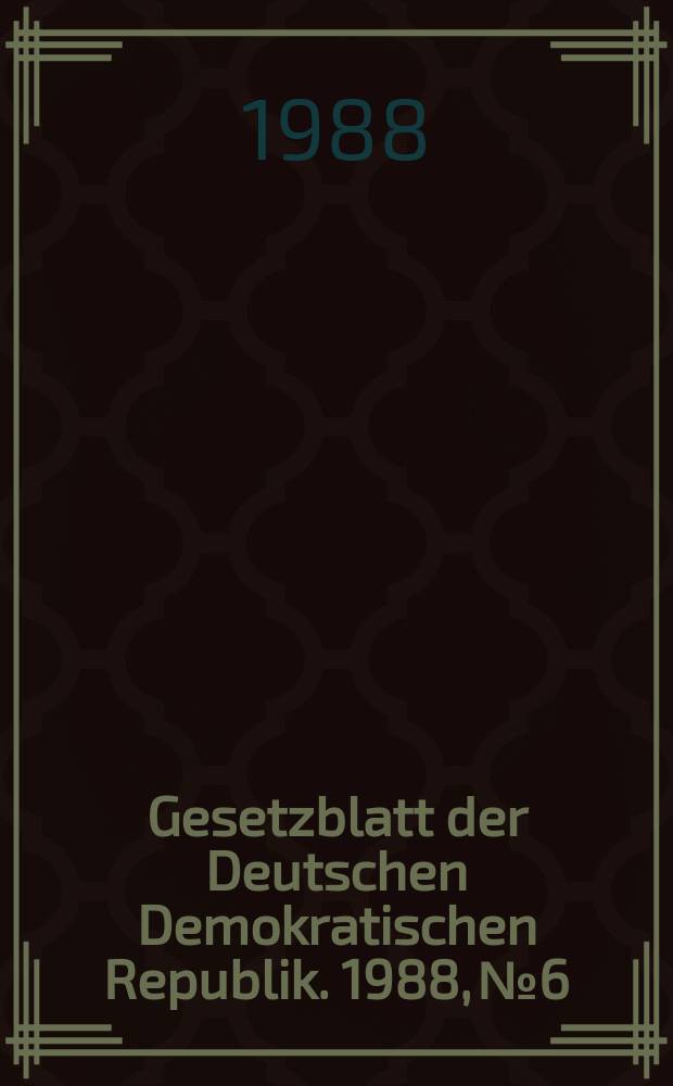 Gesetzblatt der Deutschen Demokratischen Republik. 1988, №6