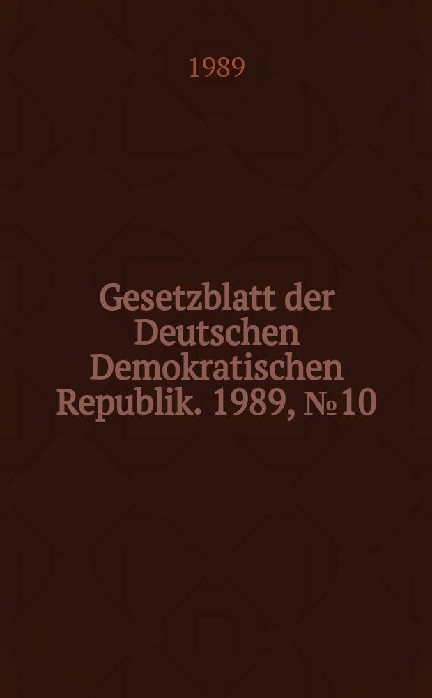 Gesetzblatt der Deutschen Demokratischen Republik. 1989, №10