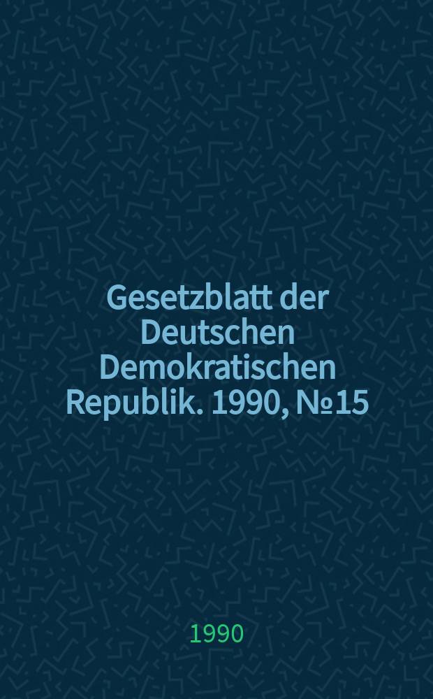Gesetzblatt der Deutschen Demokratischen Republik. 1990, №15