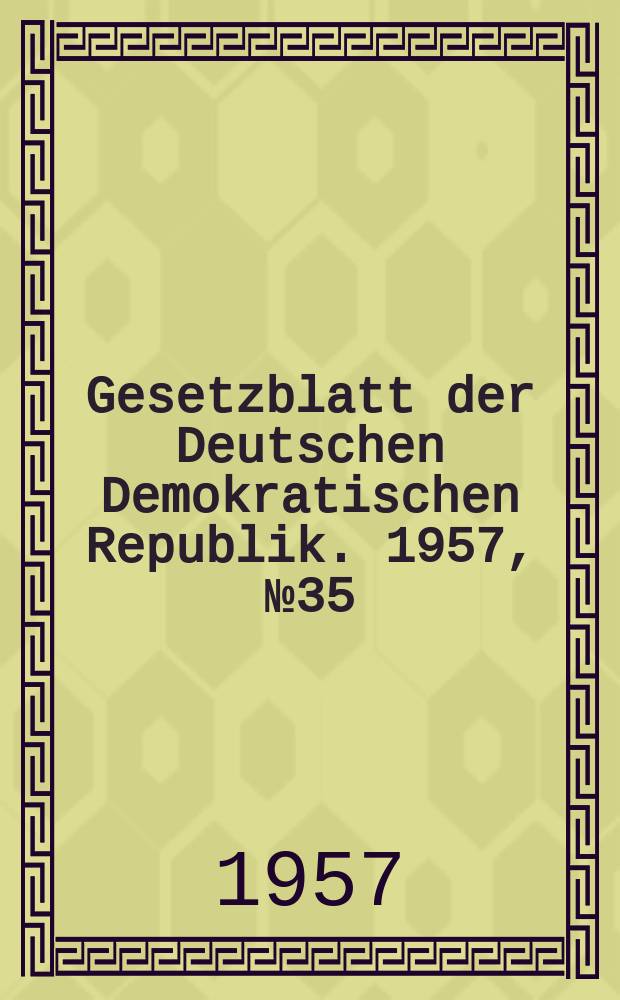 Gesetzblatt der Deutschen Demokratischen Republik. 1957, №35