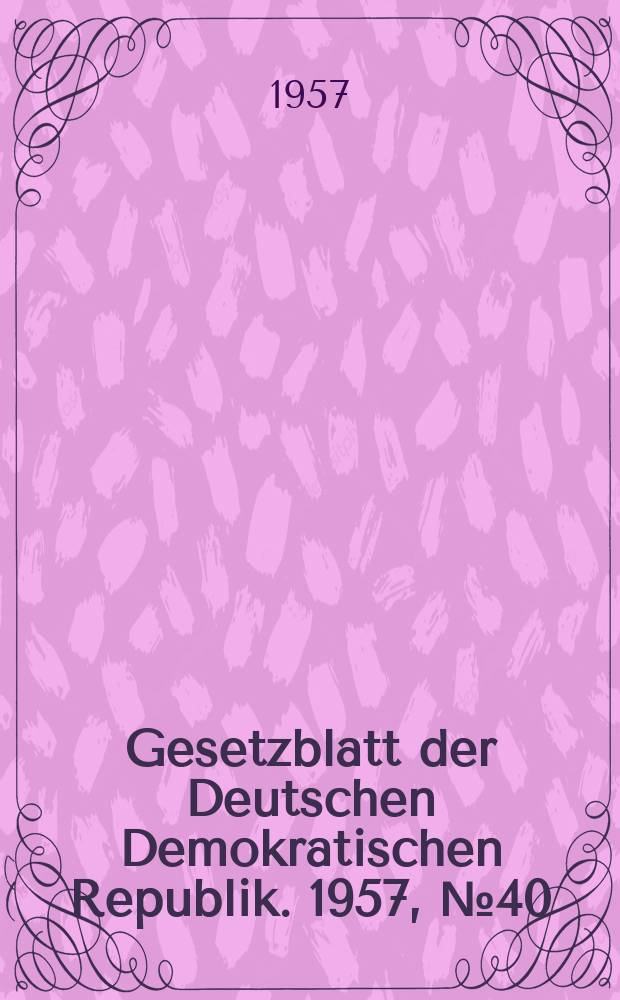 Gesetzblatt der Deutschen Demokratischen Republik. 1957, №40