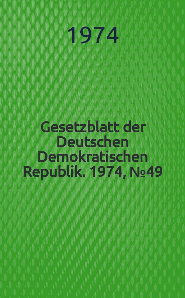 Gesetzblatt der Deutschen Demokratischen Republik. 1974, №49