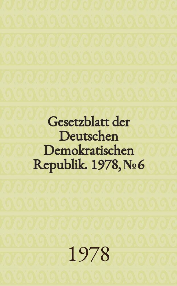 Gesetzblatt der Deutschen Demokratischen Republik. 1978, №6