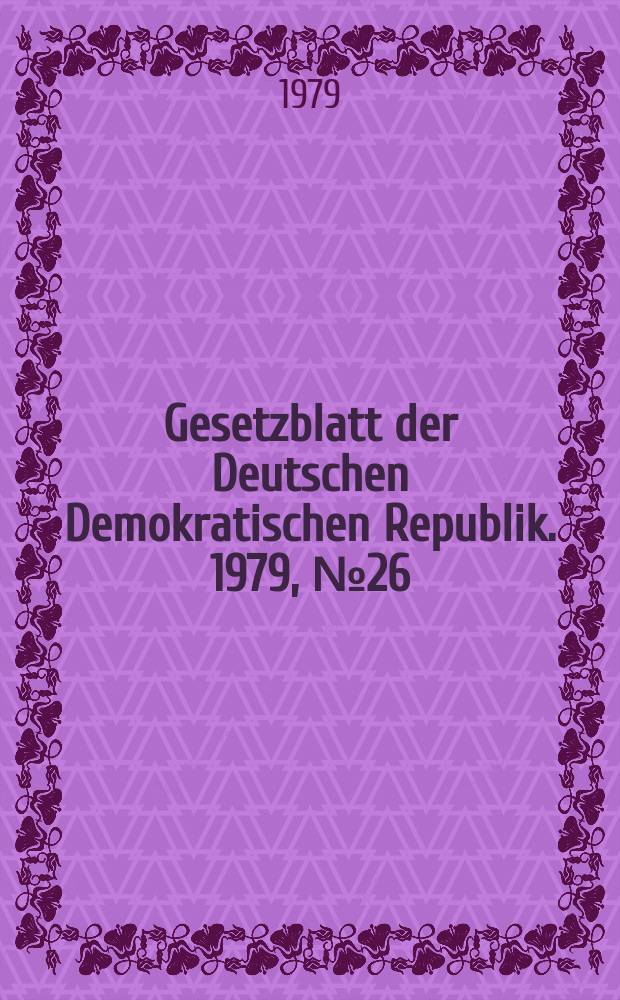 Gesetzblatt der Deutschen Demokratischen Republik. 1979, №26