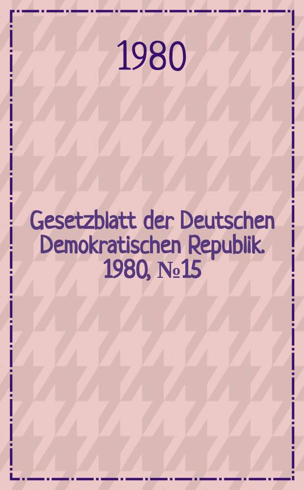 Gesetzblatt der Deutschen Demokratischen Republik. 1980, №15