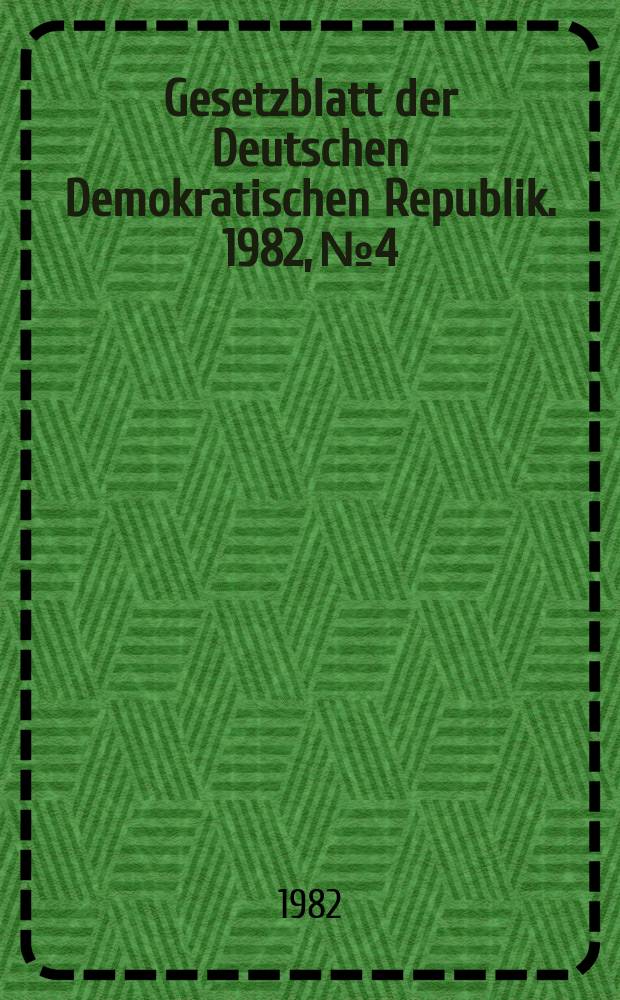 Gesetzblatt der Deutschen Demokratischen Republik. 1982, №4