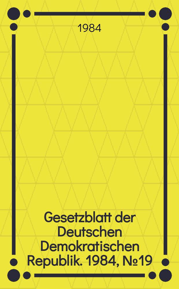 Gesetzblatt der Deutschen Demokratischen Republik. 1984, №19