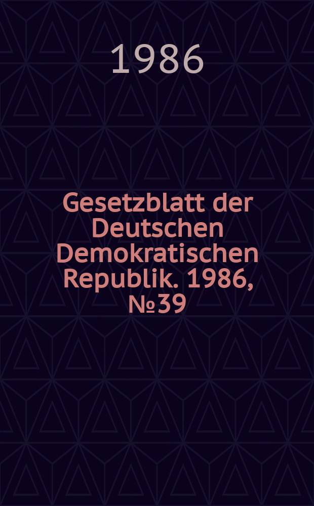 Gesetzblatt der Deutschen Demokratischen Republik. 1986, №39