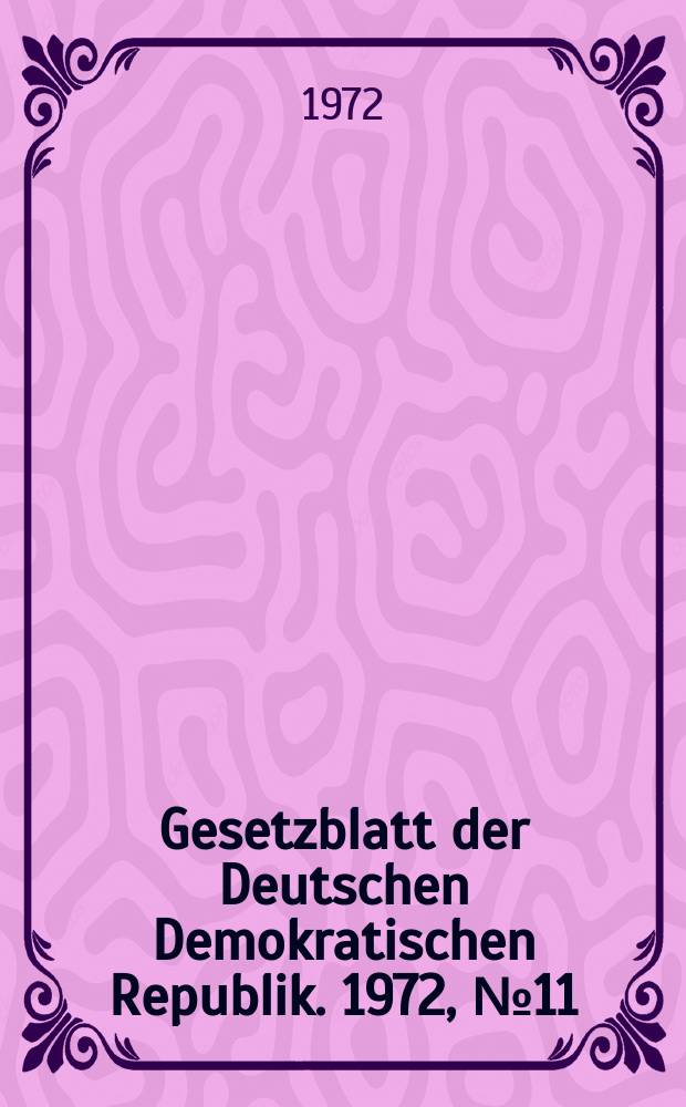 Gesetzblatt der Deutschen Demokratischen Republik. 1972, №11