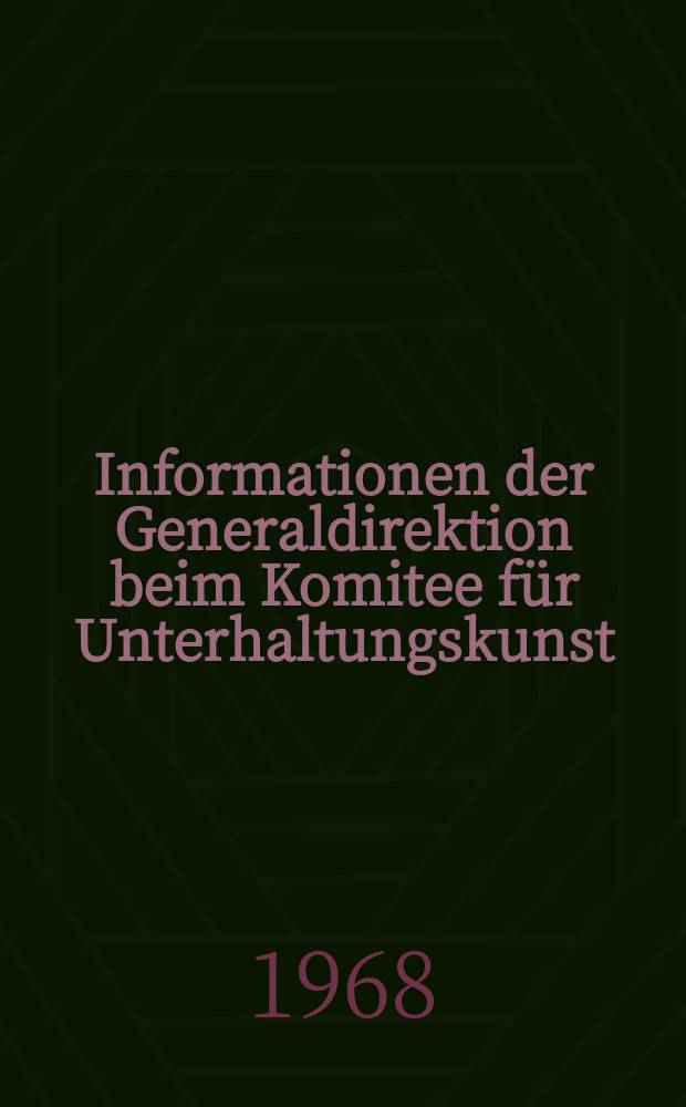 Informationen der Generaldirektion beim Komitee für Unterhaltungskunst : Beilage zur Fachz. "Unterhaltungskunst". 1968, №7/8 : Zum Problem der Tanzmusik und des Schlagers in der DDR