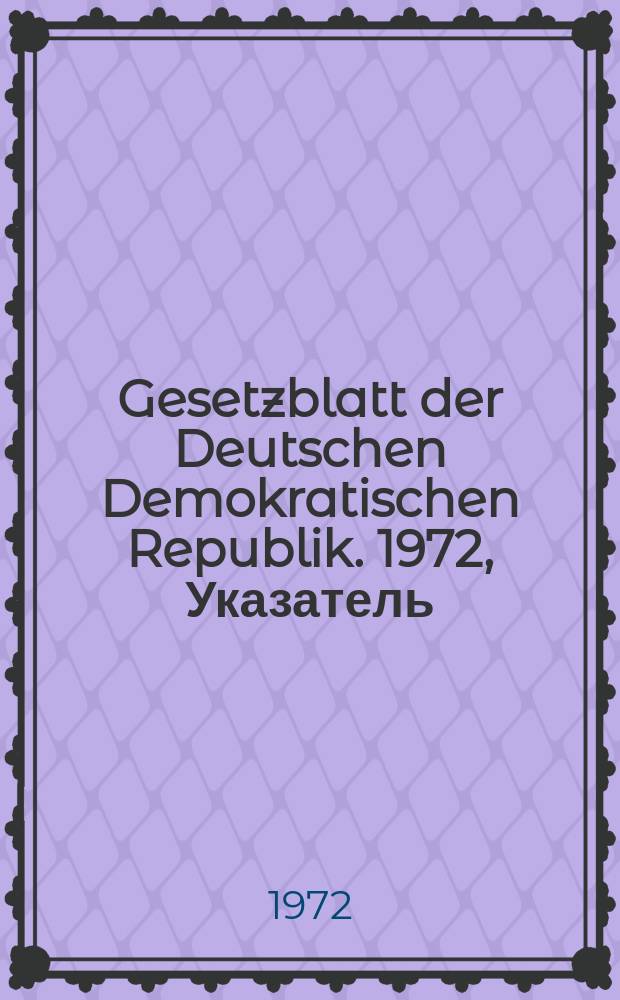 Gesetzblatt der Deutschen Demokratischen Republik. 1972, Указатель
