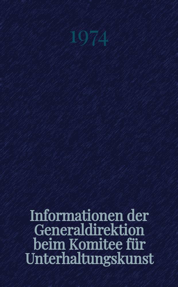 Informationen der Generaldirektion beim Komitee für Unterhaltungskunst : Beilage zur Fachz. "Unterhaltungskunst". 1974, №10 : Zu Problemen der sowjetischen Unterhaltungskunst