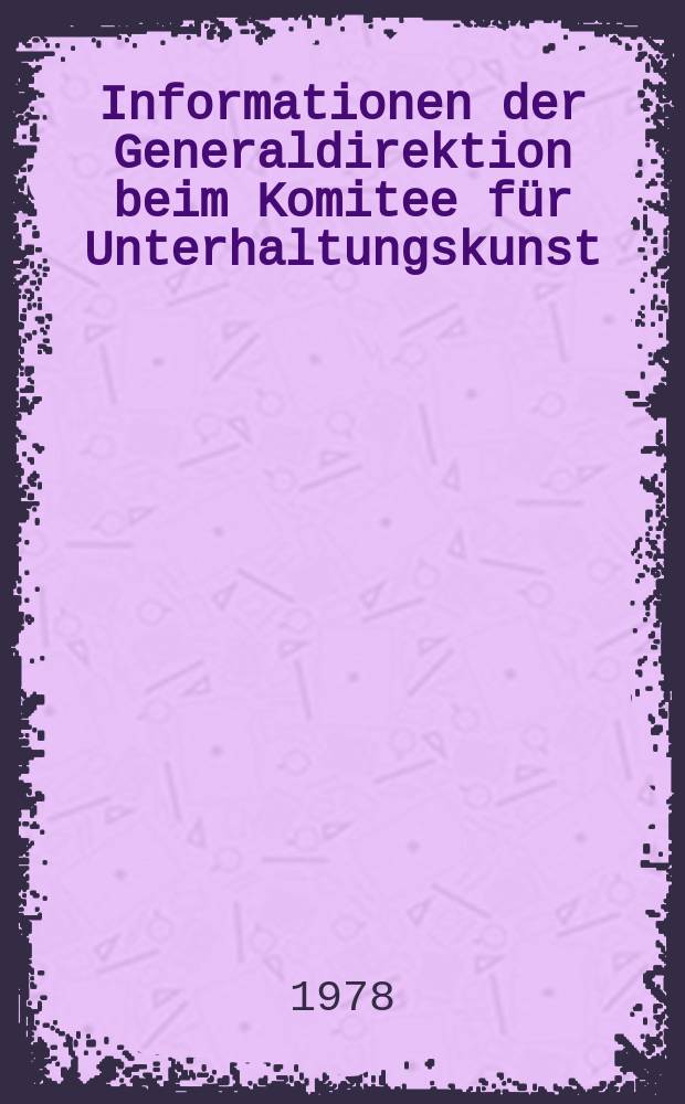 Informationen der Generaldirektion beim Komitee für Unterhaltungskunst : Beilage zur Fachz. "Unterhaltungskunst". 1978, №6 : Diskothek in der Diskussion
