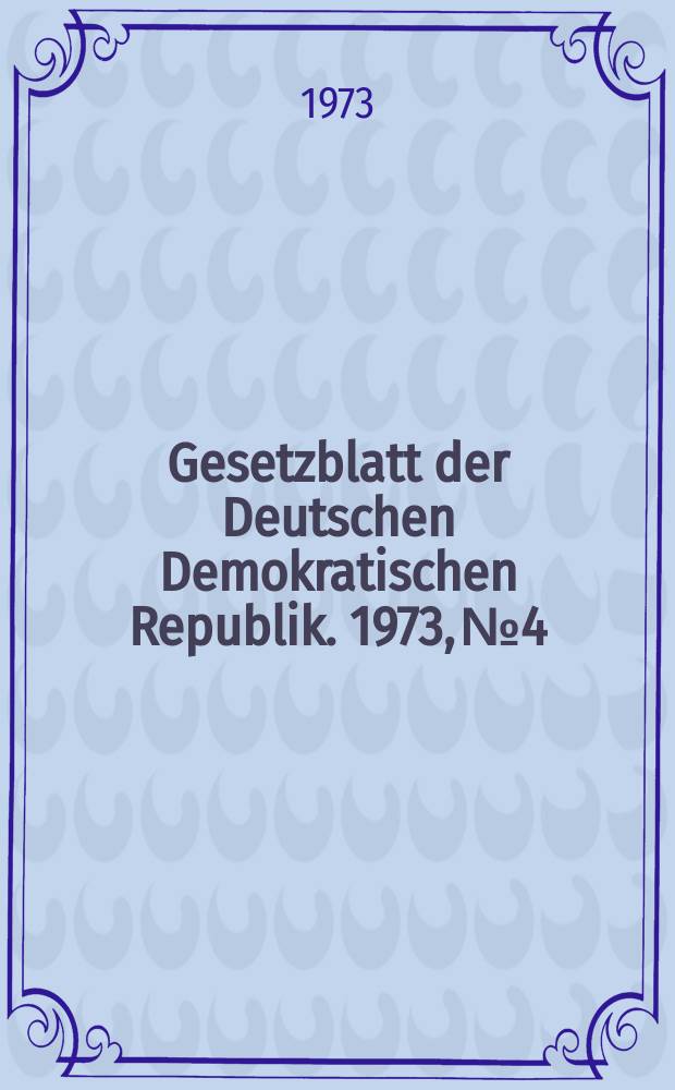 Gesetzblatt der Deutschen Demokratischen Republik. 1973, №4