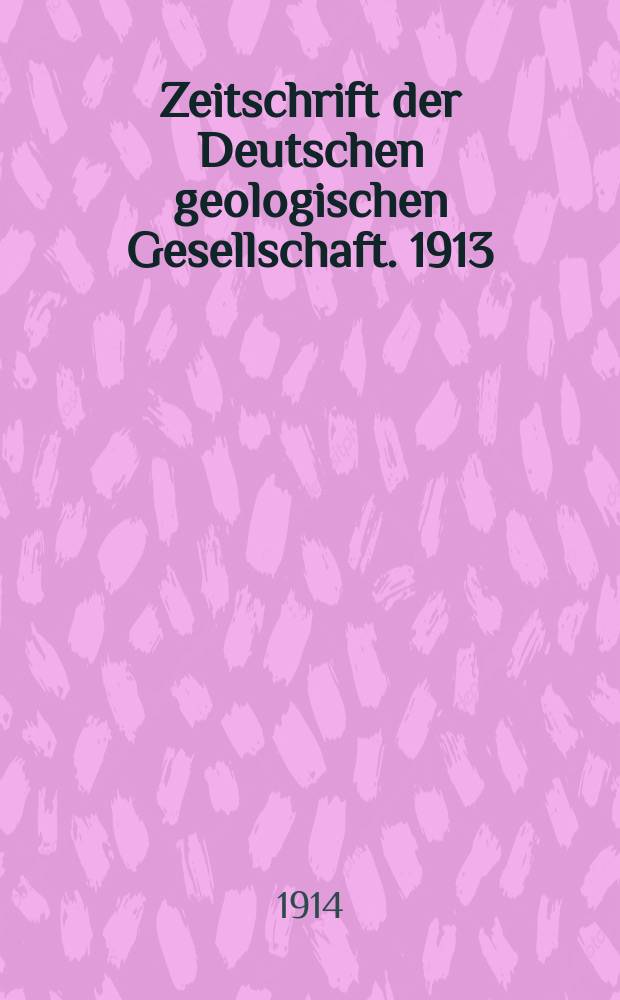 Zeitschrift der Deutschen geologischen Gesellschaft. 1913