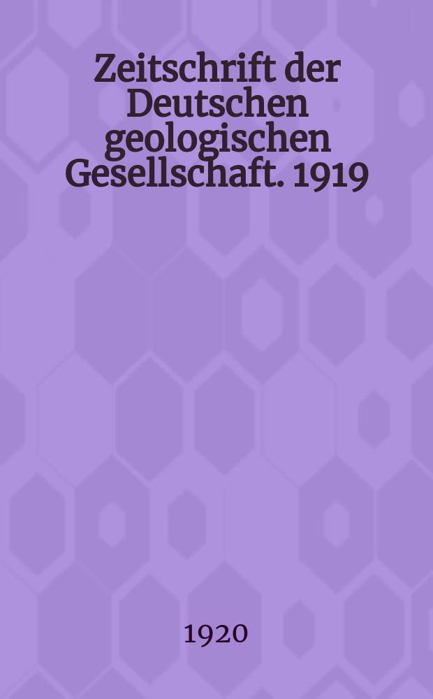 Zeitschrift der Deutschen geologischen Gesellschaft. 1919