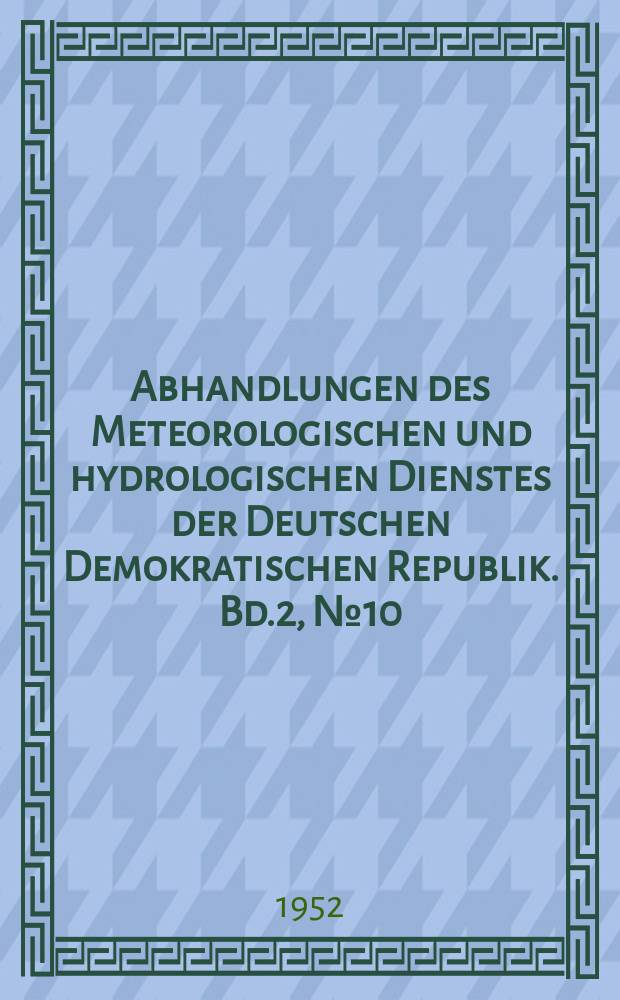 Abhandlungen des Meteorologischen und hydrologischen Dienstes der Deutschen Demokratischen Republik. Bd.2, №10 : Kimmtiefenbeobachtungen 1933-1938 und ihr Zusammenhang mit dem thermischen Aufbau der untersten Schichten der Atmosphäre über dem Wasser