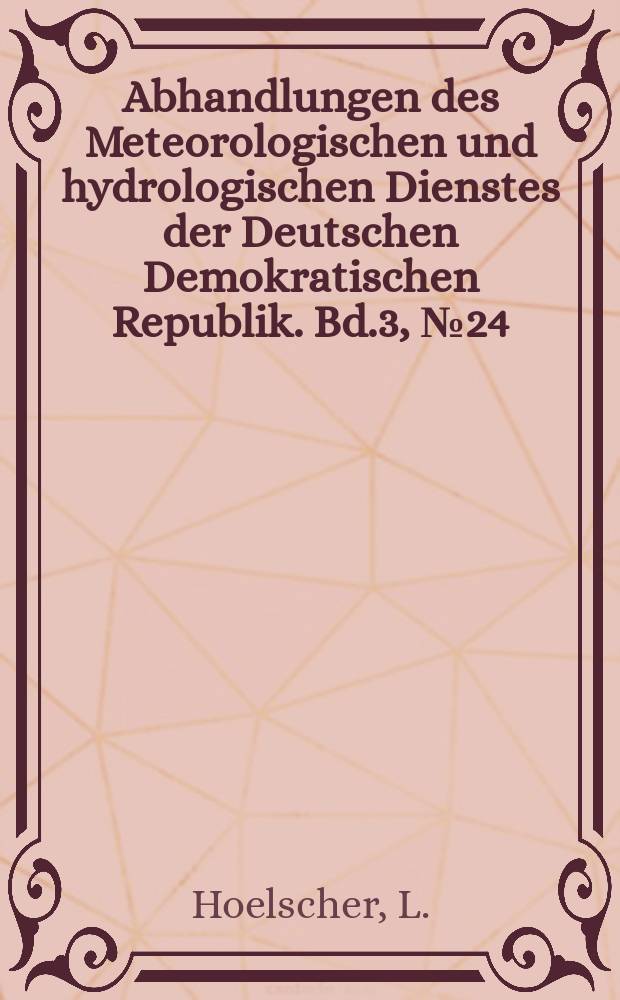 Abhandlungen des Meteorologischen und hydrologischen Dienstes der Deutschen Demokratischen Republik. Bd.3, №24 : Beiträge zur Kenntnis des Klimas von Halle/S 1851 bis 1950 bzw. 1901 bis 1950