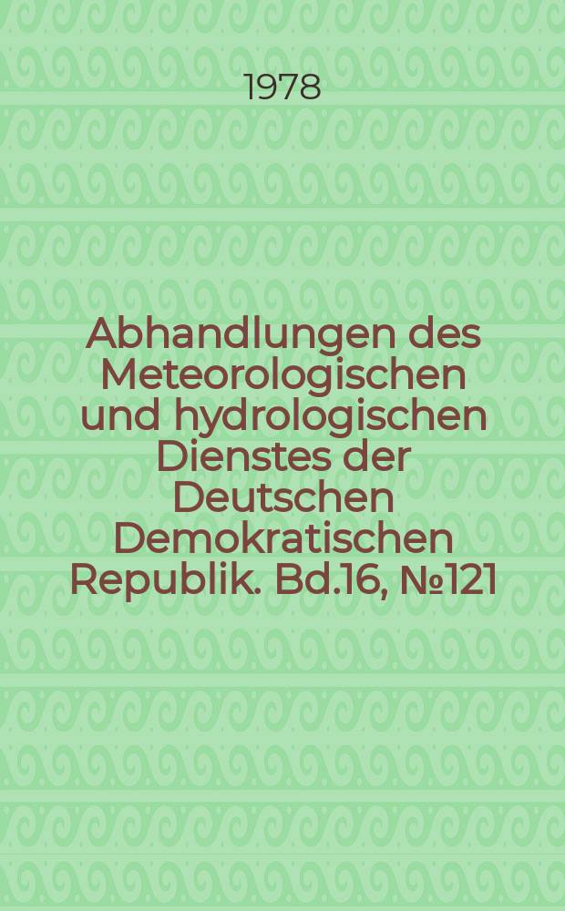 Abhandlungen des Meteorologischen und hydrologischen Dienstes der Deutschen Demokratischen Republik. Bd.16, №121 : Ergebnisse einer statistischen Analyse der ...