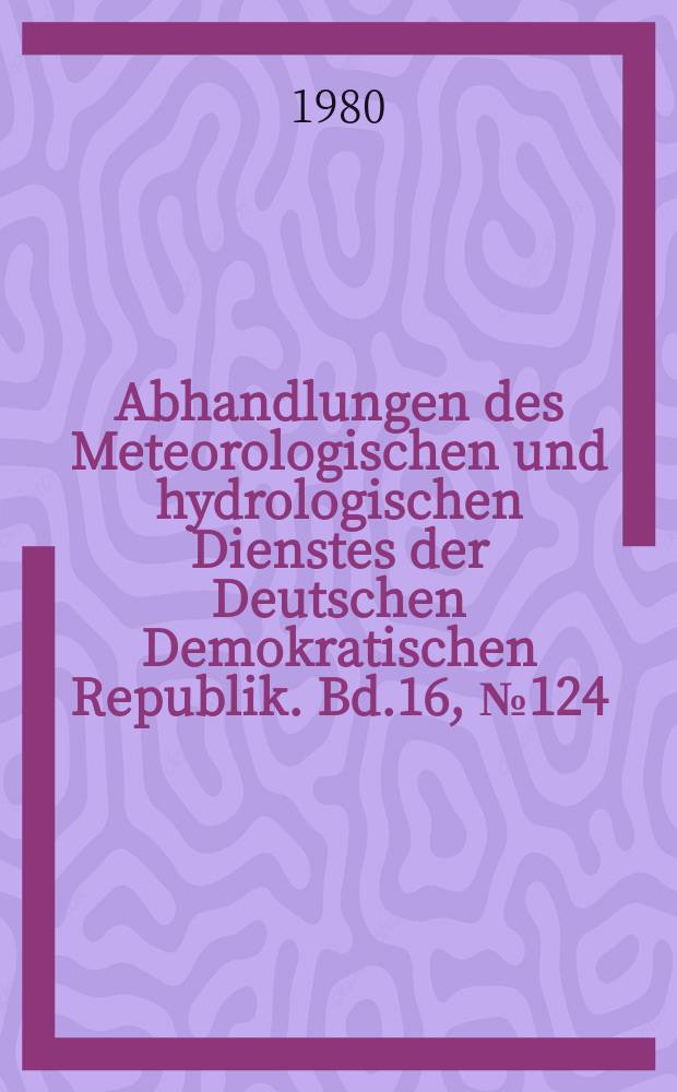 Abhandlungen des Meteorologischen und hydrologischen Dienstes der Deutschen Demokratischen Republik. Bd.16, №124 : Tagung Gebirgsmeteorologie