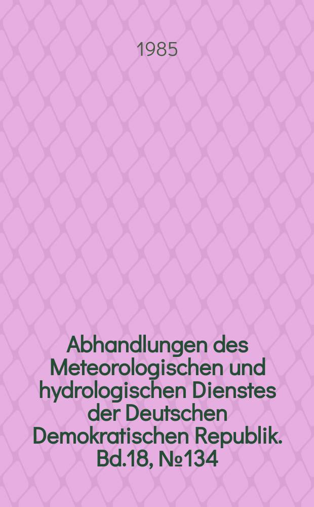 Abhandlungen des Meteorologischen und hydrologischen Dienstes der Deutschen Demokratischen Republik. Bd.18, №134 : "Physik der Atmosphäre" Tagung Schwerin. 1982
