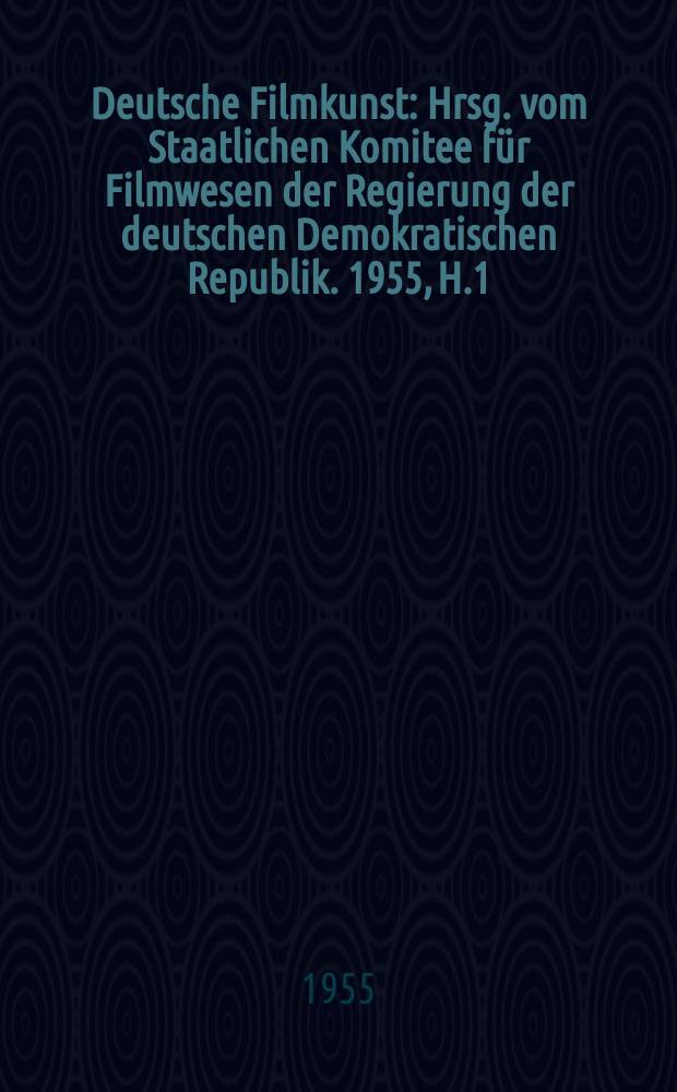 Deutsche Filmkunst : Hrsg. vom Staatlichen Komitee für Filmwesen der Regierung der deutschen Demokratischen Republik. 1955, H.1