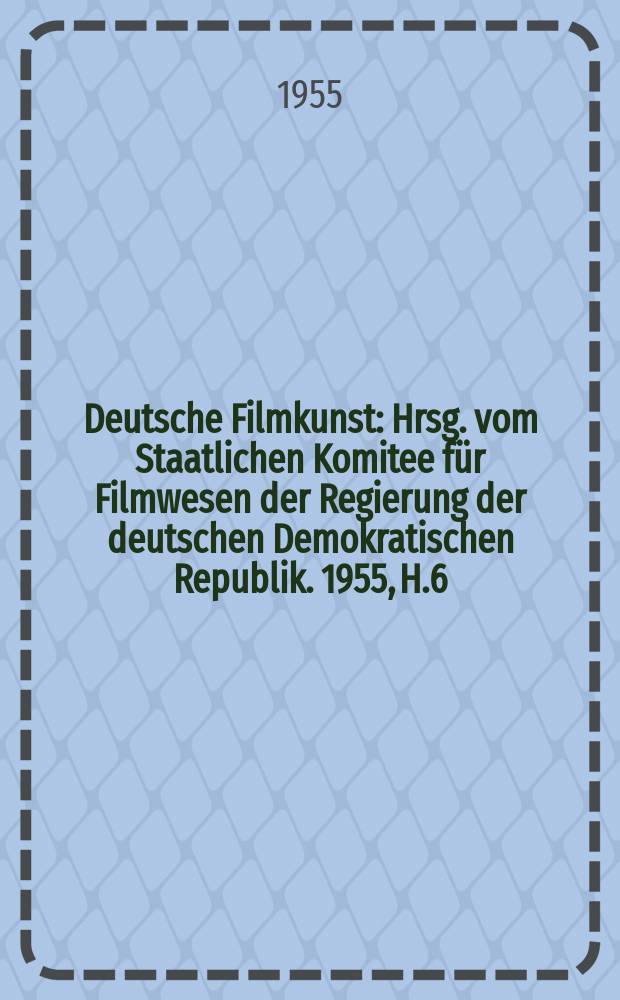 Deutsche Filmkunst : Hrsg. vom Staatlichen Komitee für Filmwesen der Regierung der deutschen Demokratischen Republik. 1955, H.6