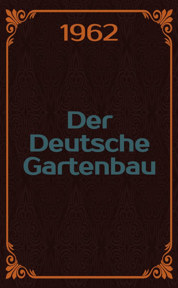 Der Deutsche Gartenbau : Hrsg.: Deutsche Akademie der Landwirtschaftwissenschaften zu Berlin. Jg.9 1962, H.3