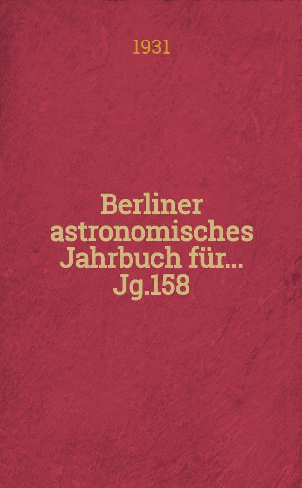 Berliner astronomisches Jahrbuch für ... Jg.158 : 1933