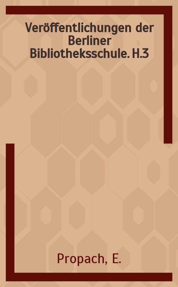 Ver&ouml;ffentlichungen der Berliner Bibliotheksschule. H.3 : Kurze Verwaltungslehre f&uuml;r die st&auml;dtische Volksb&uuml;cherei