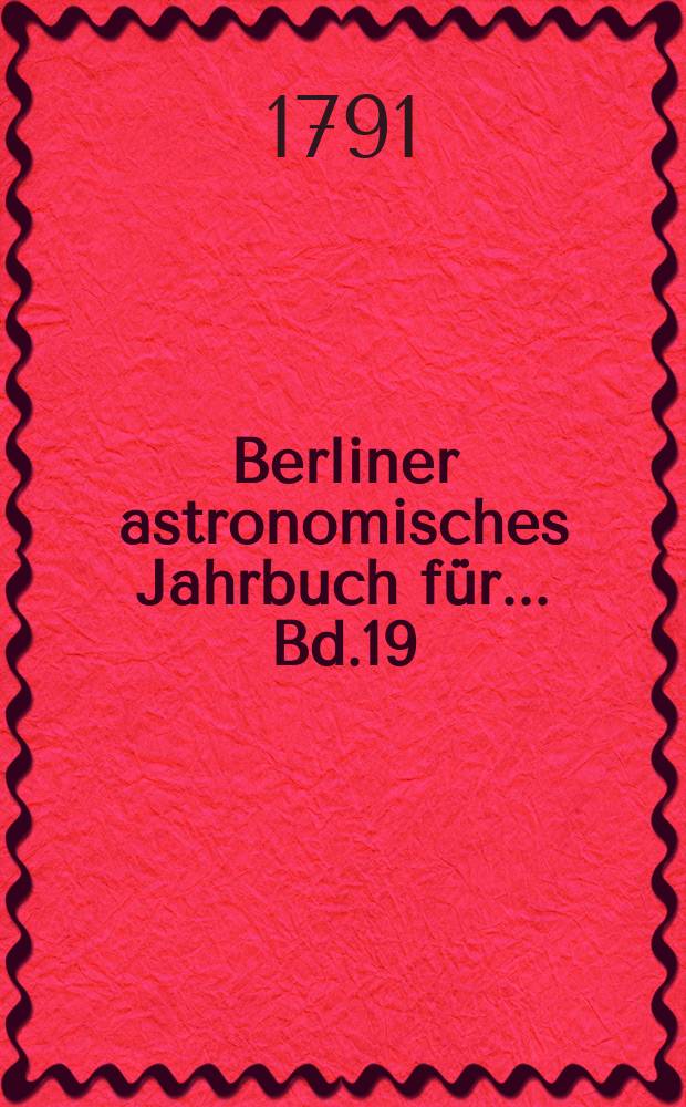 Berliner astronomisches Jahrbuch für ... [Bd.19] : 1794
