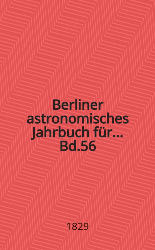 Berliner astronomisches Jahrbuch für ... Bd.56 : 1831
