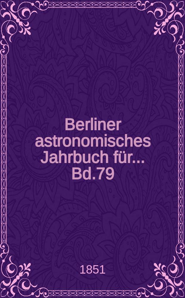 Berliner astronomisches Jahrbuch für ... Bd.79 : 1854