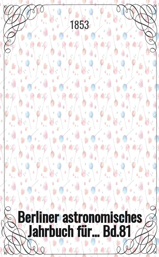 Berliner astronomisches Jahrbuch f&uuml;r ... Bd.81 : 1856