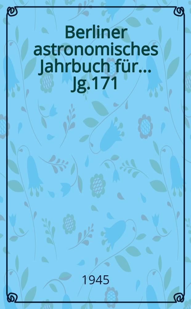 Berliner astronomisches Jahrbuch für ... Jg.171 : 1946
